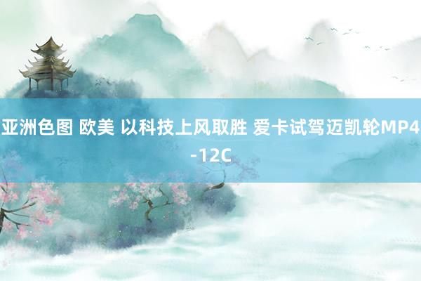 亚洲色图 欧美 以科技上风取胜 爱卡试驾迈凯轮MP4-12C