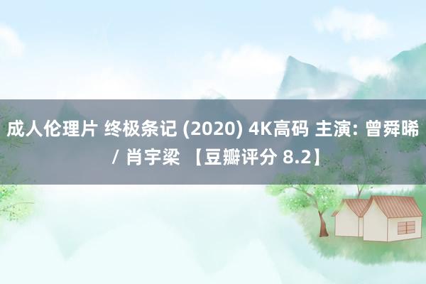 成人伦理片 终极条记 (2020) 4K高码 主演: 曾舜晞 / 肖宇梁 【豆瓣评分 8.2】